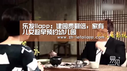 乐发IIapp:建园费翻倍,家有儿女趁早预约幼儿园(图1) 乐发IIapp