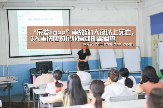 “乐发IIapp”事故致1人及以上死亡、3人重伤应对企业启动刑事调查(图2) 乐发IIapp